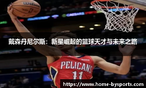 戴森丹尼尔斯：新星崛起的篮球天才与未来之路