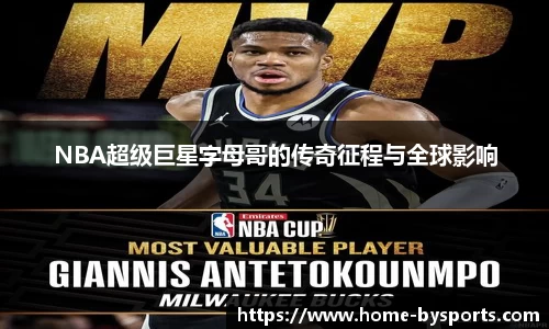NBA超级巨星字母哥的传奇征程与全球影响